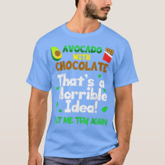 Avocado met chocolade dat een verschrikkelijk idee t-shirt