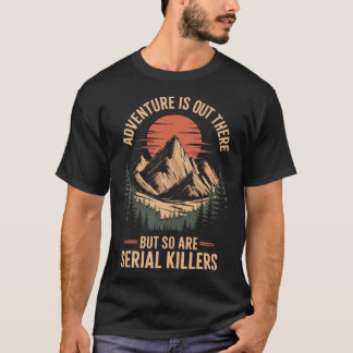 Avontuur wacht daarbuiten, maar seriemoordenaars o t-shirt
