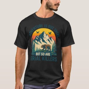 Avontuur wacht daarbuiten, maar seriemoordenaars o t-shirt