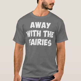 AWAY WITH THE FAIRIES T-SHIRT