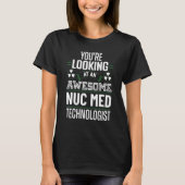 Awesome Nuclear Medicine Technologist Nuc Med Tech T-shirt (Voorkant)
