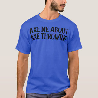 Ax me about Ax Throwing Classic TShirt