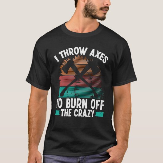 Axe Throwing Burn off the Crazy Hatchet Thrower Ax T-shirt (Voorkant)