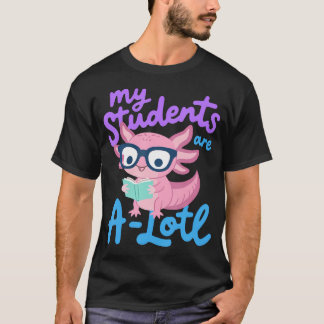 Axolotl Leraar Waardering Mijn Studenten Zijn T-shirt