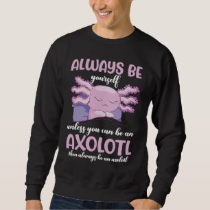 Axolotl Wees altijd jezelf tenzij je een bijl kan Trui