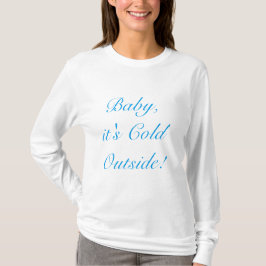 Baby, het is Cold Outside! T-shirt