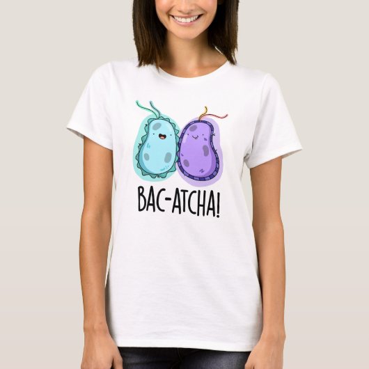 Bac-atcha Funny Bacteria Pun T-shirt (Voorkant)