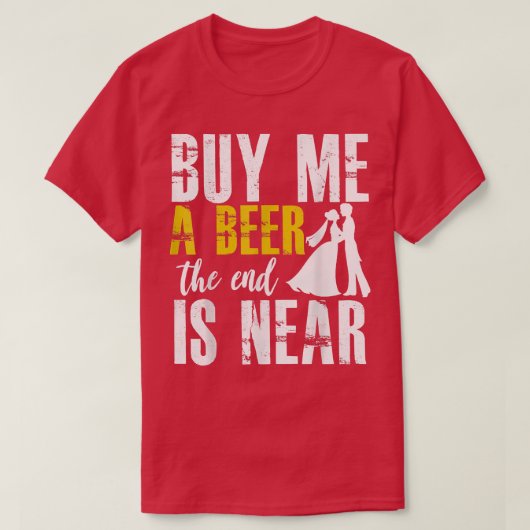 Bachelor Party Buy Me A Beer The End Is Near Groom T-shirt (Design voorkant)