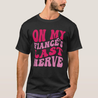 Bachelorette Party On My Fiance s Last Nerve Brida T-shirt