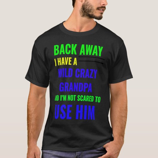 BACK AWAY I HAVE A WILD CRAZY GRANDPA T-SHIRT (Voorkant)