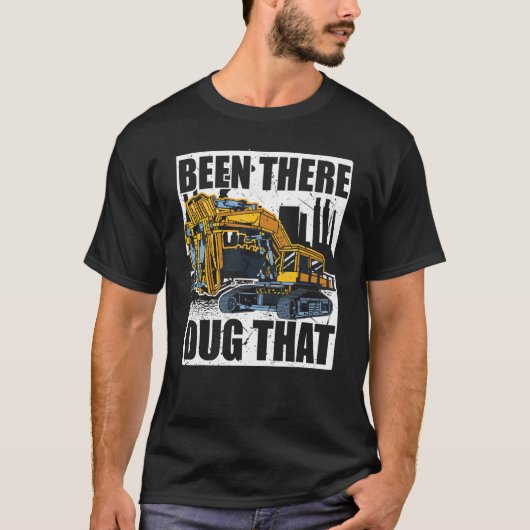 Backhoe Operator, Been There Dug That, Excavator & T-shirt (Voorkant)