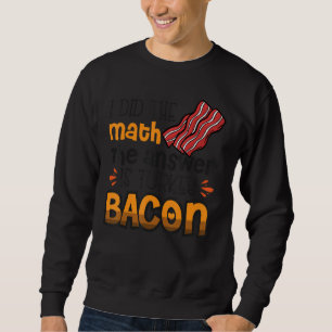 Bacon Ik deed de Wiskunde Het antwoord is Turkije Trui