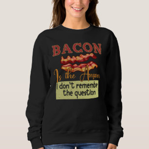 Bacon is het antwoord dat ik me de vraag niet heri trui