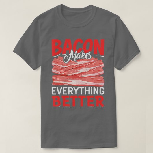 Bacon Makes Everything Better Bacon Lovers  T-shirt (Design voorkant)