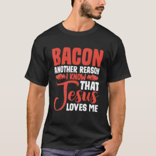 Bacon nog een andere reden waarom ik weet dat Jezu T-shirt