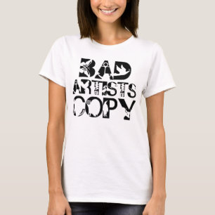 BAD ARTISTS GOOD ARTISTS TSHIRT