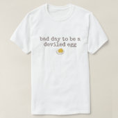 Bad day to be a deviled egg t-shirt (Design voorkant)