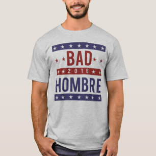 BAD HOMBRE 2016 T-SHIRT