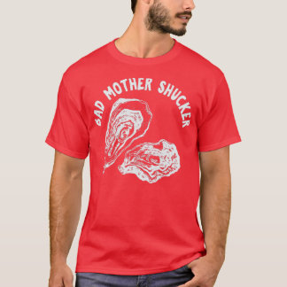 BAD MOTHER SHUCKER Funny Seafood Lovers Get slurpi T-shirt