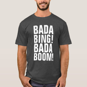BADA BING ! BADA BOOM ! T-shirts