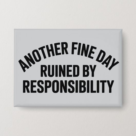 Badge Another Fine Day Ruined by Responsibility Funny  (Recto)