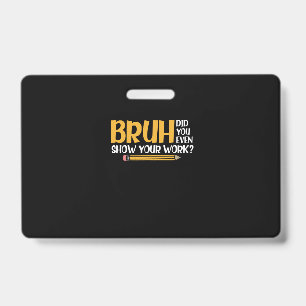 Badge Bruh avez-vous vraiment montré votre travail drôle