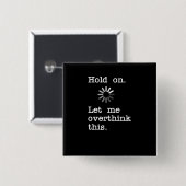 Badge Carré 5 Cm Attendez, Laissez-Moi Réfléchir - Drôle Sarcastiqu (Devant & derrière)