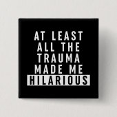 Badge Carré 5 Cm Au moins, tout le traumatisme m'a rendu Hilaire (Devant)