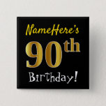 Badge Carré 5 Cm Black, Faux Gold 90th Birthday, With Custom<br><div class="desc">This simple square button design fea message like "NameHere’s 90th Birthday!", with the "90th" having a faux/imitation gold-like coloring look, on a black colored background. Le nom can be personalized. Buttons like these could perhaps be worn by guests at a birthday for somebody who’s celebrating their ninetieth birthday, where the...</div>