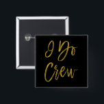 Badge Carré 5 Cm Bouton de la partie de bachelorette I Do Crew Faux<br><div class="desc">I Do Crew Faux Gold Foil et Black Hand Lettered Brohed Typography Bachelorette Party Buttons.</div>