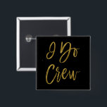 Badge Carré 5 Cm Bouton de la partie de bachelorette I Do Crew Faux<br><div class="desc">I Do Crew Faux Gold Foil et Black Hand Lettered Brohed Typography Bachelorette Party Buttons.</div>