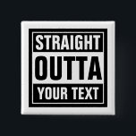 Badge Carré 5 Cm Boutons d'appui carré DROIT PERSONNALISÉS<br><div class="desc">Boutons d'épingles du carré DROIT PERSONNALISÉ. Faites votre propre badge DROIT OUTTA personnalisé. Design de typographie amusant avec de grandes lettres. Ajoutez votre propre ville, parodie ou citation à ce modèle / générateur de mèmes. Mignonne idée cadeau de mème en noir et blanc pour les hommes, les femmes et les...</div>