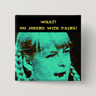 BADGE CARRÉ 5 CM CE QUI ? AUCUNS JOKERS AVEC DES PAIRES ?
