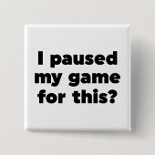 Badge Carré 5 Cm J'ai suspendu mon jeu pour ça ? (Devant)