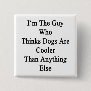 Badge Carré 5 Cm Je suis le type qui pense que les chiens sont Glac