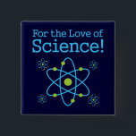 Badge Carré 5 Cm Pour l'amour de l'atome de la Science<br><div class="desc">Caractéristiques de conception ce drôles de la science les mots "pour l'amour de la Science" avec un atome bleu et vert coloré ! Cette conception d'humour de geek est le cadeau parfait à acheter pour n'importe qui avec un sens de l'humour qui aime la chimie, la physique ou la science...</div>
