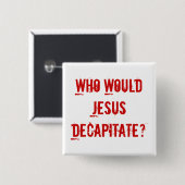 Badge Carré 5 Cm Qui Jésus décapiterait ? (Devant & derrière)