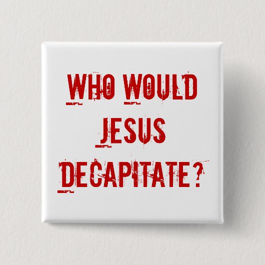 Badge Carré 5 Cm Qui Jésus décapiterait ? (Devant)