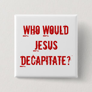 Badge Carré 5 Cm Qui Jésus décapiterait ?