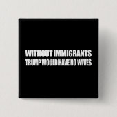 Badge Carré 5 Cm Sans immigrés l'atout n'aurait aucune épouse - -. (Devant)