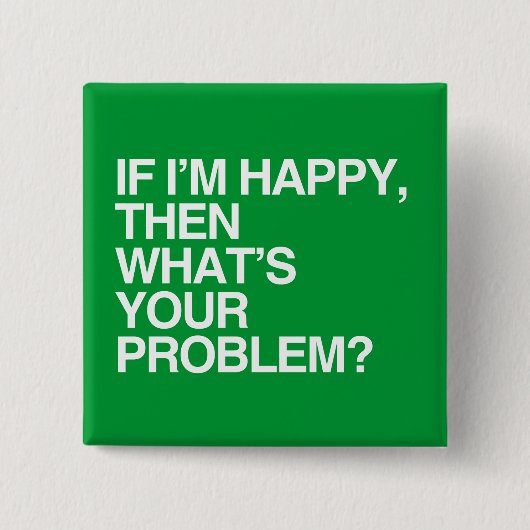 Badge Carré 5 Cm SI je suis HEUREUX PUIS QUEL EST VOTRE PROBLÈME - (Devant)