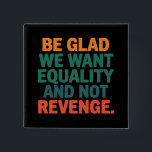 Badge Carré 5 Cm Soyez heureux que nous voulions l'égalité et pas l<br><div class="desc">Soyez heureux que nous voulons l'égalité et non pas venger les droits des femmes Droits des femmes Égalité Pro Choice Trans Droits</div>