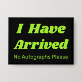 Badge Funny I Have Arrived Button  (Recto)