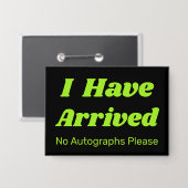 Badge Funny I Have Arrived Button  (Recto/Verso)