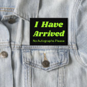 Badge Funny I Have Arrived Button  (Insitu)