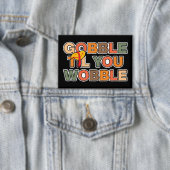 Badge Gobble Gobble Till You Wobble Funny Thanksgiving (Insitu)