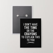 Badge I Don't Have The Time Or The Crayons to Explain  (Recto/Verso)