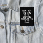 Badge I Don't Have The Time Or The Crayons to Explain  (Insitu)