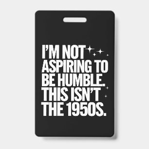 Badge Je n'aspire pas à être humble, ce n'est pas les an