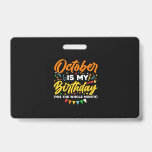 Badge October Is My Birthday<br><div class="desc">October Is My Birthday Yes The Whole Month shirt is funny Birthday gift for October girl women men wife girlfriend papa grand-mère aunt sister brother brother daughter kids toddhler boys are born in October,  October Birthday Party Decorations and es</div>
